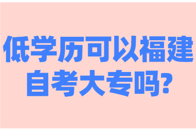 低學歷可以福建自考大專嗎