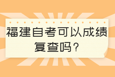 福建自考可以成績(jī)復(fù)查嗎