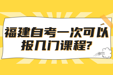 福建自考一次可以報(bào)幾門(mén)課程