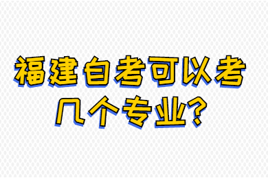 福建自考可以考幾個專業(yè)