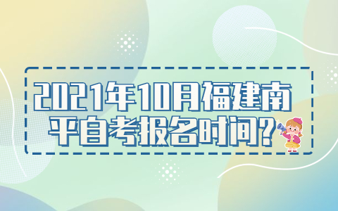 2021年10月福建南平自考報名時間?