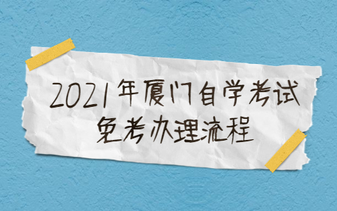 2021年廈門自學考試免考辦理流程