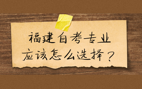 福建自考專業(yè)應(yīng)該怎么選擇？