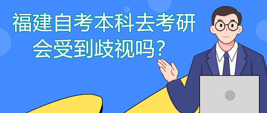 福建自考本科去考研會(huì)受到歧視嗎？