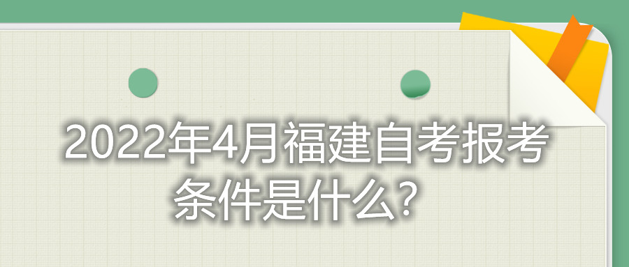 2022年4月福建自考報考條件是什么？