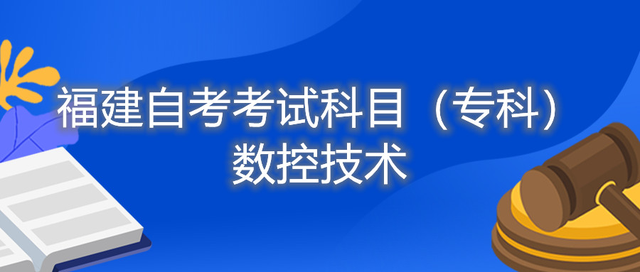 2022年4月福建自考：數(shù)控技術(shù)(?？?考試科目