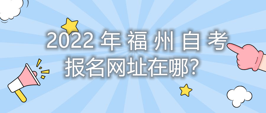 2022年福州自考報名網址在哪？