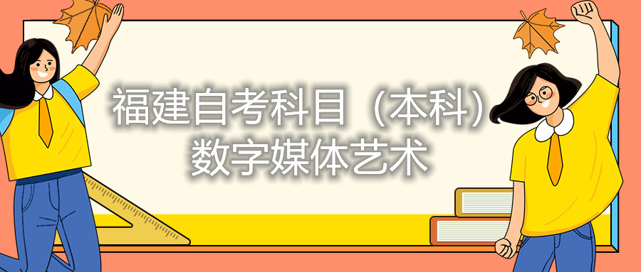 2022年4月福建自考：數字媒體藝術(本科)考試科目