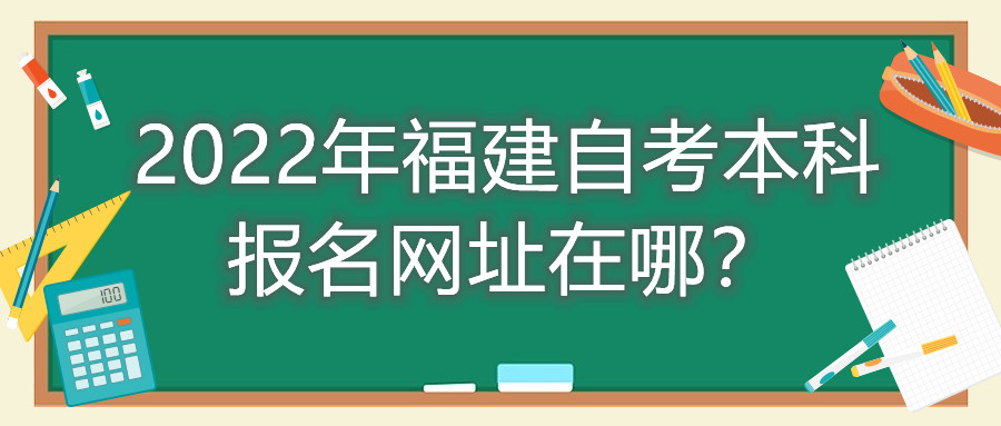 2022年福建自考本科報(bào)名網(wǎng)址在哪？