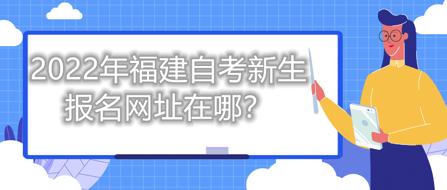 2022年福建自考新生報名網(wǎng)址在哪？