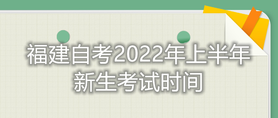 福建自考2022年上半年新生考試時間