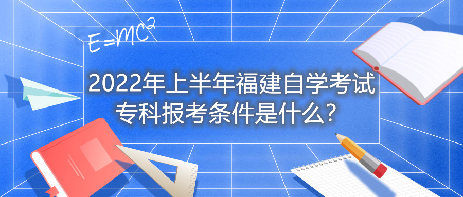 2022年上半年福建自學(xué)考試?？茍?bào)考條件是什么？