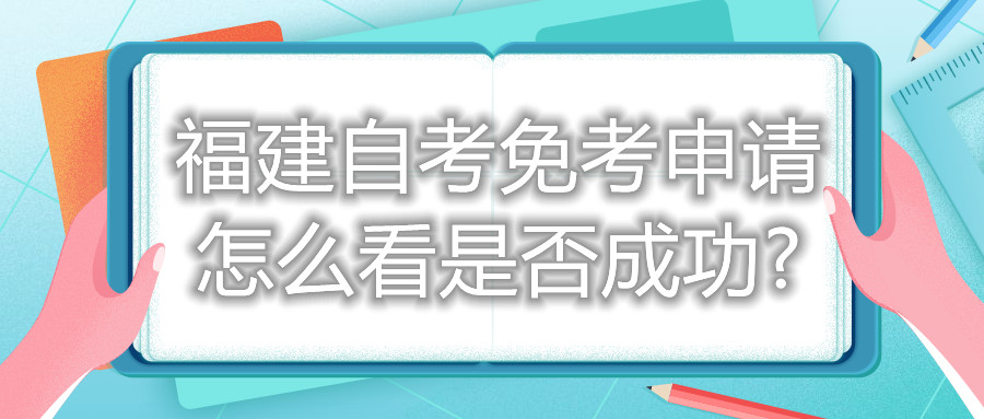 福建自考免考申請?jiān)趺纯词欠癯晒?