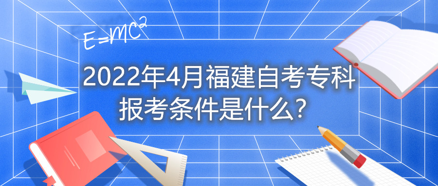 2022年4月福建自考專科報(bào)考條件是什么？