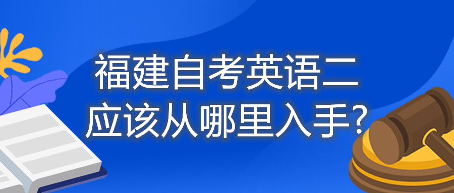 福建自考英語(yǔ)二應(yīng)該從哪里入手?