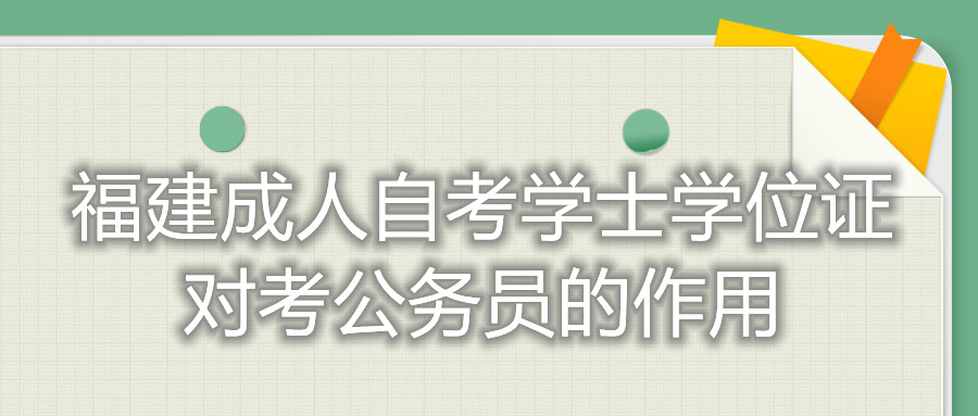 福建成人自考學士學位證對考公務員的作用