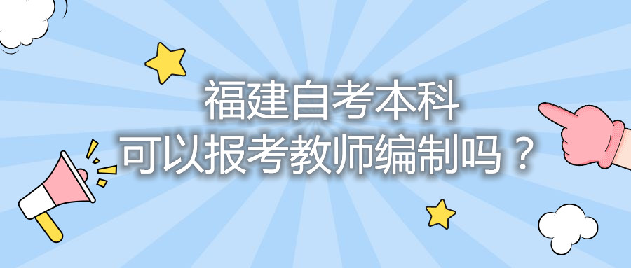 福建自考本科可以報考教師編制嗎？