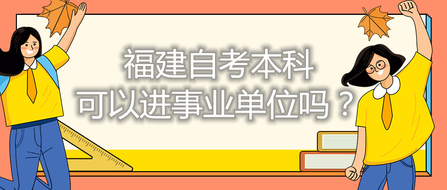 福建自考本科可以進(jìn)事業(yè)單位嗎？