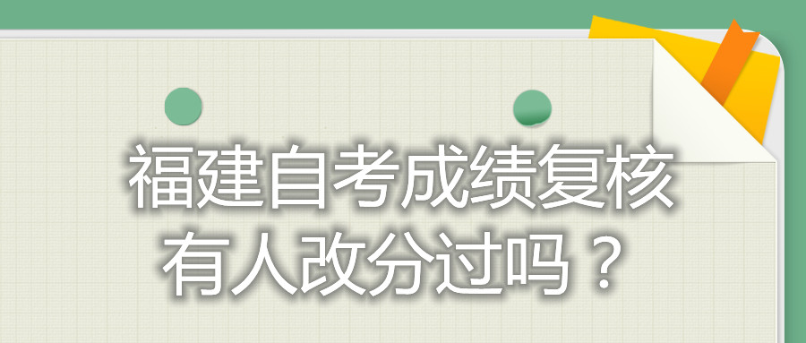 福建自考成績復(fù)核有人改分過嗎？