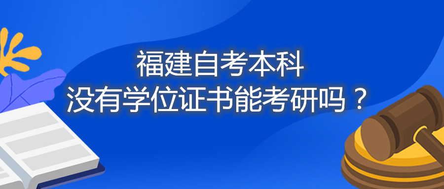 福建省自考本科沒(méi)有學(xué)位證書(shū)能考研嗎？