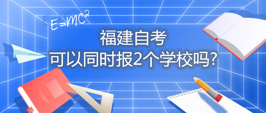 福建自考可以同時(shí)報(bào)2個(gè)學(xué)校嗎?