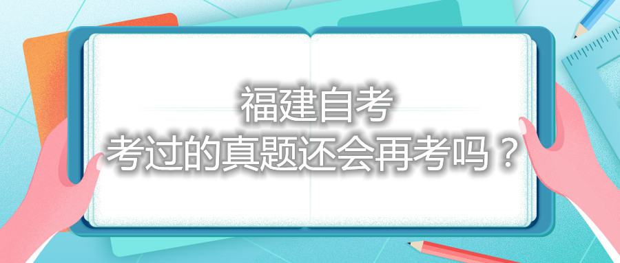 福建自考考過的真題還會再考嗎？