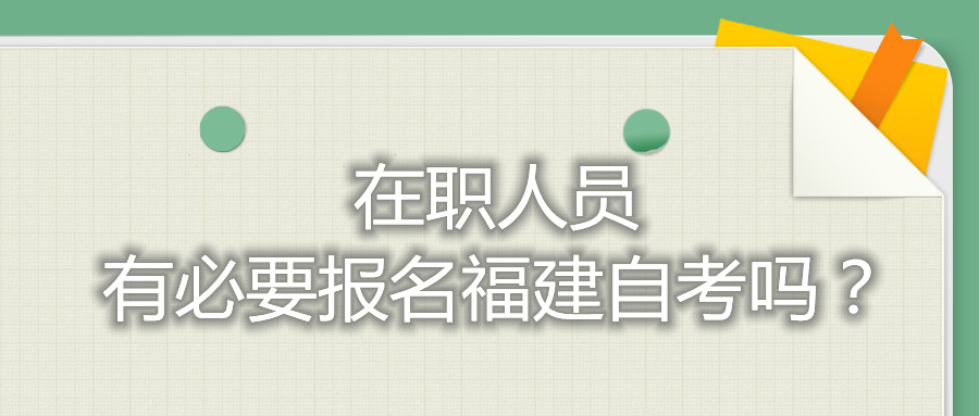 在職人員有必要報(bào)名福建自考嗎？